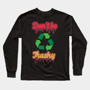 Dont be trashy Long Sleeve T-Shirt